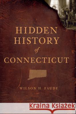 Hidden History of Connecticut Wilson H. Faude 9781596293199 History Press - książka