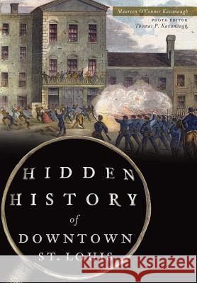 Hidden History of Downtown St. Louis Maureen Kavanaugh 9781467136839 History Press - książka