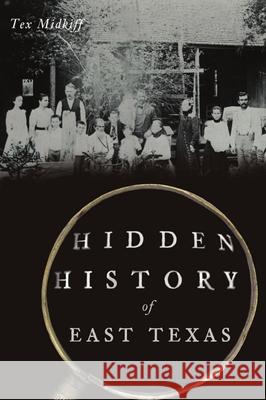 Hidden History of East Texas Tex Midkiff 9781467146036 History Press - książka