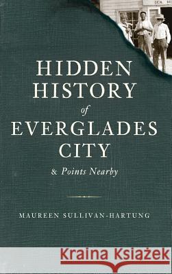 Hidden History of Everglades City & Points Nearby Maureen Sullivan-Hartung 9781540220356 History Press Library Editions - książka