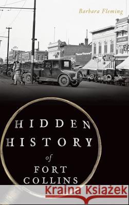 Hidden History of Fort Collins Barbara Fleming 9781540227058 History Press Library Editions - książka