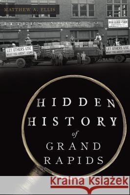 Hidden History of Grand Rapids Matthew A. Ellis 9781467153041 History Press - książka