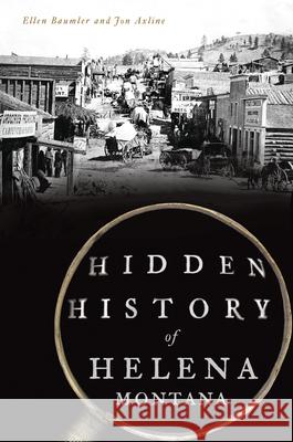 Hidden History of Helena, Montana Ellen Baumler Jon Axline 9781467144018 History Press - książka