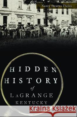 Hidden History of Lagrange, Kentucky Nancy Stearns Theiss 9781467152341 History Press - książka