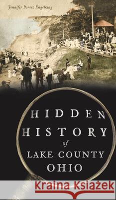 Hidden History of Lake County, Ohio Jennifer Boresz Engelking 9781540247018 History PR - książka