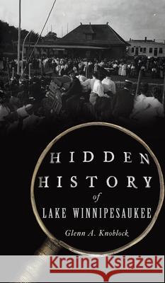 Hidden History of Lake Winnipesaukee Glenn a. Knoblock 9781540247575 History PR - książka