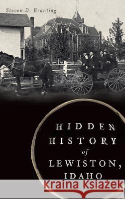 Hidden History of Lewiston, Idaho Steven D. Branting 9781540209603 History Press Library Editions - książka