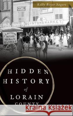 Hidden History of Lorain County Kelly Boyer Sagert 9781540235640 History Press Library Editions - książka