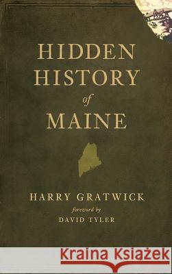 Hidden History of Maine Harry Gratwick David Tyler 9781540220783 History Press Library Editions - książka