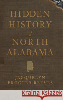 Hidden History of North Alabama Jacquelyn Procter Reeves 9781540220400 History Press Library Editions - książka