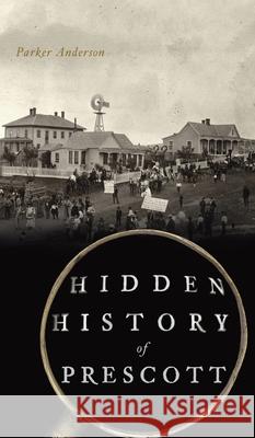 Hidden History of Prescott Parker Anderson 9781540248213 History PR - książka