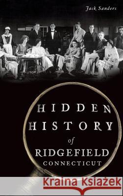 Hidden History of Ridgefield, Connecticut Jack Sanders 9781540202512 History Press Library Editions - książka