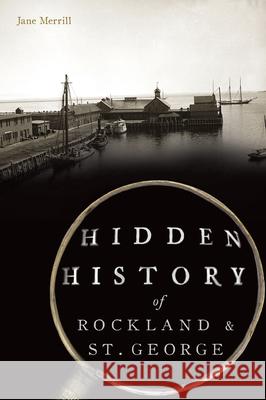 Hidden History of Rockland & St. George Merrill, Jane 9781467150484 History Press - książka