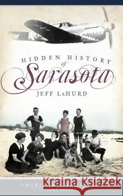 Hidden History of Sarasota Jeff LaHurd 9781540219886 History Press Library Editions - książka