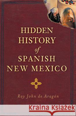 Hidden History of Spanish New Mexico Ray John Aragon 9781609497606 History Press - książka