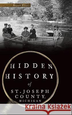 Hidden History of St. Joseph County, Michigan Kelly Pucci 9781540215451 History PR Inc - książka