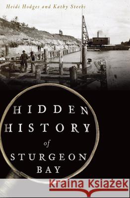 Hidden History of Sturgeon Bay Heidi Hodges Kathy Steebs 9781467119702 History Press - książka
