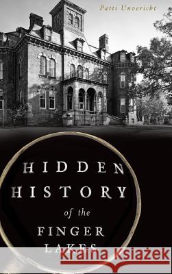 Hidden History of the Finger Lakes Patti Unvericht 9781540235237 History Press Library Editions - książka