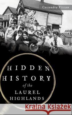 Hidden History of the Laurel Highlands Cassandra Vivian 9781540211460 History Press Library Editions - książka