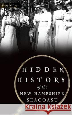 Hidden History of the New Hampshire Seacoast Terry Nelson 9781540239655 History Press Library Editions - książka