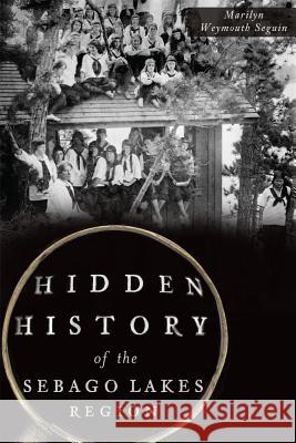 Hidden History of the Sebago Lakes Region Marilyn Weymouth Seguin 9781626198517 History Press - książka