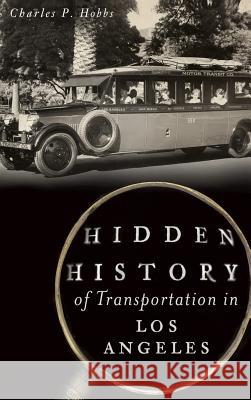 Hidden History of Transportation in Los Angeles Charles P. Hobbs 9781540211415 History Press Library Editions - książka