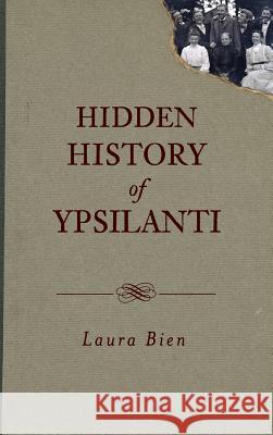 Hidden History of Ypsilanti Laura Bien 9781540230324 History Press Library Editions - książka