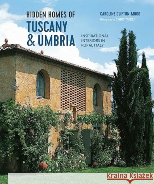 Hidden Homes of Tuscany and Umbria: Inspirational Interiors in Rural Italy Caroline Clifton Mogg 9781788795784 Ryland, Peters & Small Ltd - książka