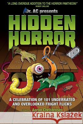 Hidden Horror: A Celebration of 101 Underrated and Overlooked Fright Flicks Aaron Christensen Aaron Christensen 9780991127900 Kitley's Krypt - książka