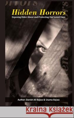 Hidden Horrors: Exposing Elder Abuse and Protecting Our Loved Ones Danish Ali Bajwa Usama Bajwa 9789693492170 Rk Books Publication - książka