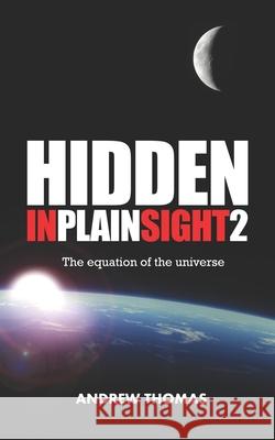 Hidden in Plain Sight 2: The Equation of the Universe Dr Andrew H. Thomas 9781479294411 Createspace - książka