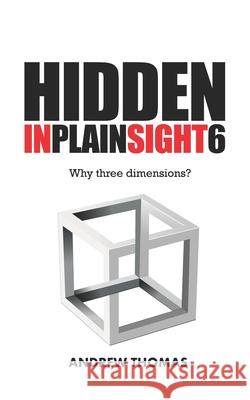 Hidden In Plain Sight 6: Why Three Dimensions? Thomas, Andrew H. 9781534711914 Createspace Independent Publishing Platform - książka