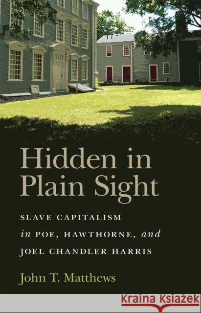 Hidden in Plain Sight: Slave Capitalism in Poe, Hawthorne, and Joel Chandler Harris Matthews, John T. 9780820362595 University of Georgia Press - książka