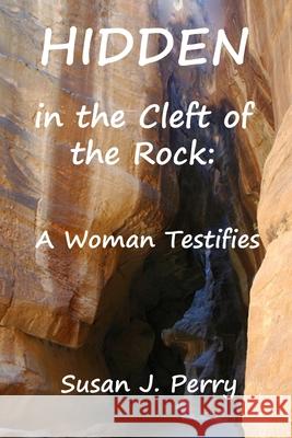 Hidden in the Cleft of the Rock: A Woman Testifies Susan J. Perry 9781724113917 Independently Published - książka