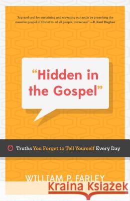 Hidden in the Gospel: Truths You Forget to Tell Yourself Every Day William P. Farley 9781596387461 P & R Publishing - książka