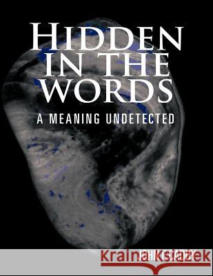 Hidden in the Words: A Meaning Undetected Caddy, John F. 9781456782092 Authorhouse - książka