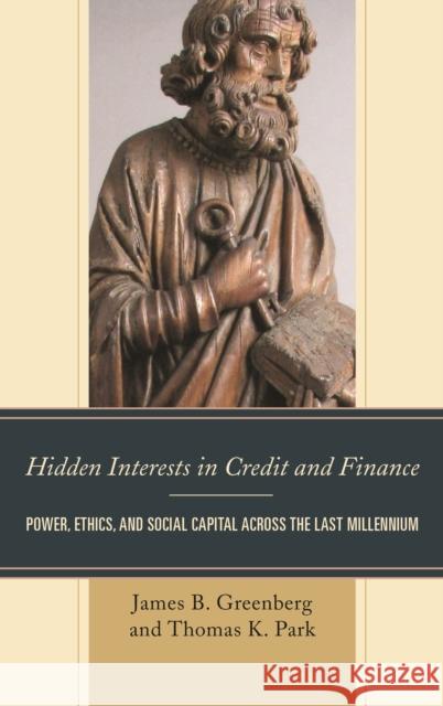 Hidden Interests in Credit and Finance: Power, Ethics, and Social Capital Across the Last Millennium James B. Greenberg Thomas K. Park 9781498545785 Lexington Books - książka