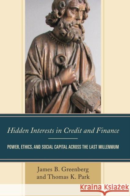 Hidden Interests in Credit and Finance: Power, Ethics, and Social Capital Across the Last Millennium James B. Greenberg Thomas K. Park 9781498545808 Lexington Books - książka