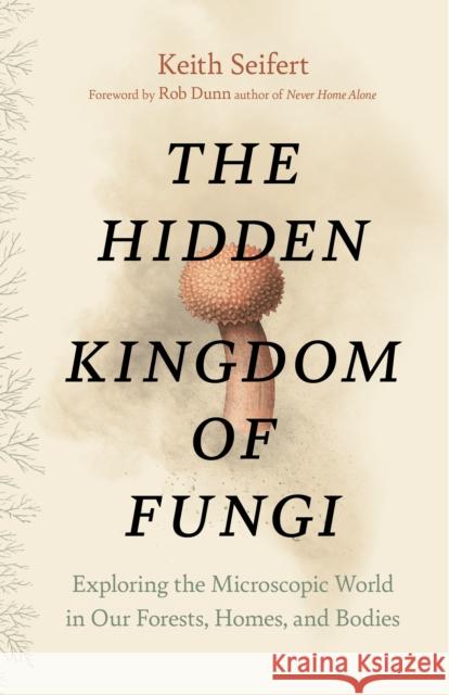Hidden Kingdom: The Surprising Story of Fungi and Our Forests, Homes, and Bodies Keith Seifert 9781771646628 Greystone Books,Canada - książka