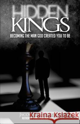 Hidden Kings: Becoming the Man that God Created You to Be Jacob M. Rodriguez 9781533307934 Createspace Independent Publishing Platform - książka