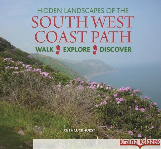 Hidden Landscapes of the South West Coast Path: Walk-Explore-Discover Ruth Luckhurst 9780857042835 Halsgrove - książka