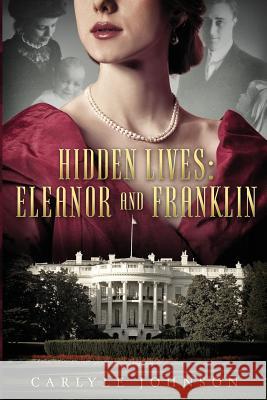 Hidden Lives: Eleanor and Franklin Carlyle Johnson 9781517089702 Createspace Independent Publishing Platform - książka