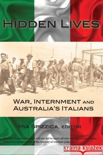 Hidden Lives: War, Internment and Australia's Italians Mia Spizzica 9781925231496 Interactive Publications - książka