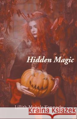 Hidden Magic Lillith Mykals Kennedy   9798215092361 Lillith Mykals Kennedy - książka