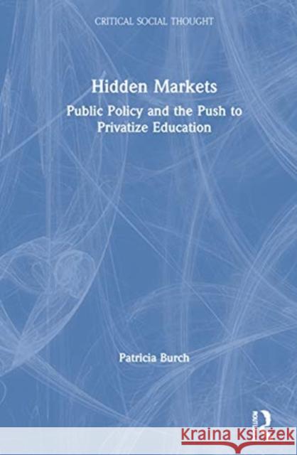 Hidden Markets: Public Policy and the Push to Privatize Education Burch, Patricia 9780367760892 Routledge - książka