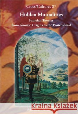 Hidden Mutualities: Faustian Themes from Gnostic Origins to the Postcolonial Michael Mitchell 9789042021105 Brill - książka