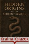 Hidden Origins of the Serpent Symbol Avallone, Marcello 9798244337372 Independently Published