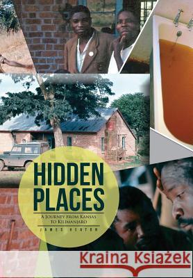 Hidden Places: A Journey from Kansas to Kilimanjaro James Heaton 9781514488157 Xlibris - książka