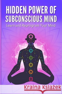 Hidden Power of Subconscious Mind: Learn and Reprogram Your Mind Kumar, Sathish 9798677953781 Independently Published - książka