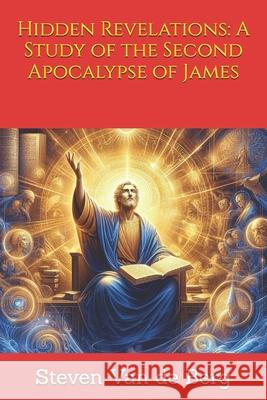 Hidden Revelations: A Study of the Second Apocalypse of James Steven Van de Berg 9798335404570 Independently Published - książka